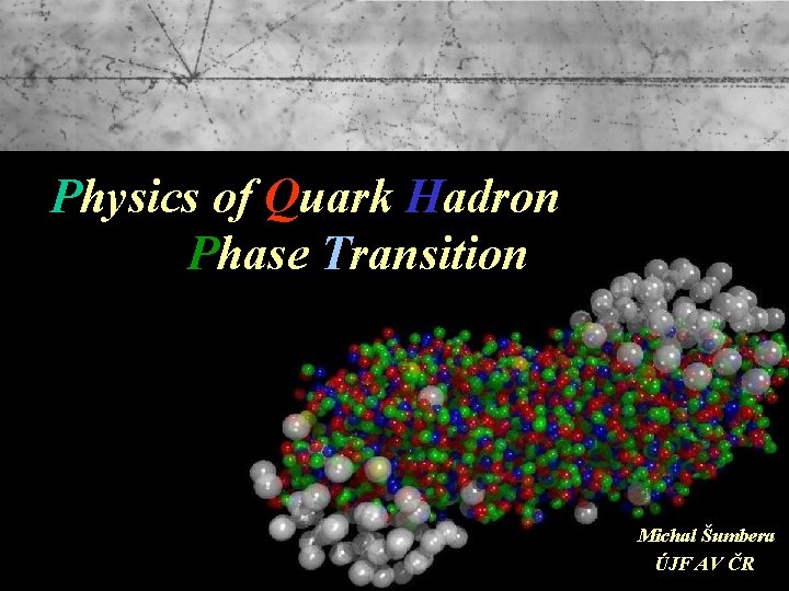 Physics of Quark Hadron Phase Transition Michal Šumbera ÚJF AV ČR 