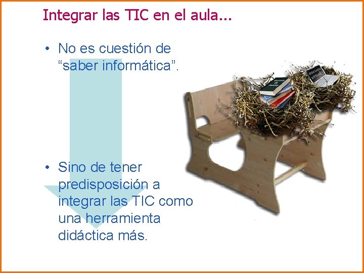 Integrar las TIC en el aula. . . • No es cuestión de “saber