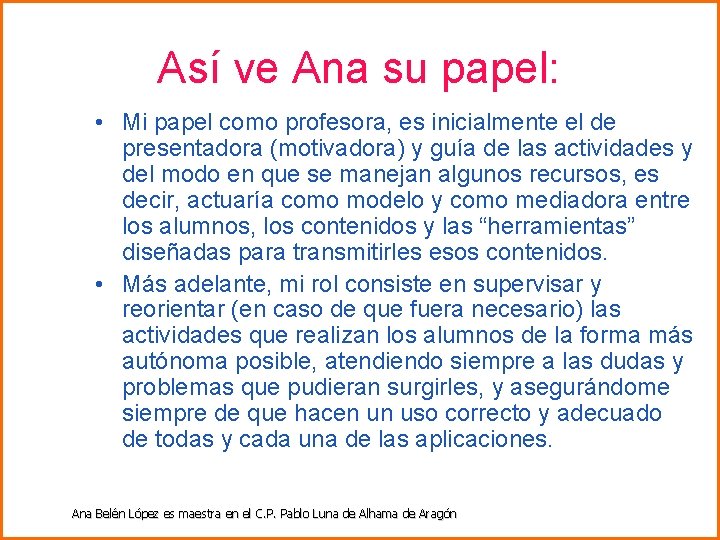 Así ve Ana su papel: • Mi papel como profesora, es inicialmente el de