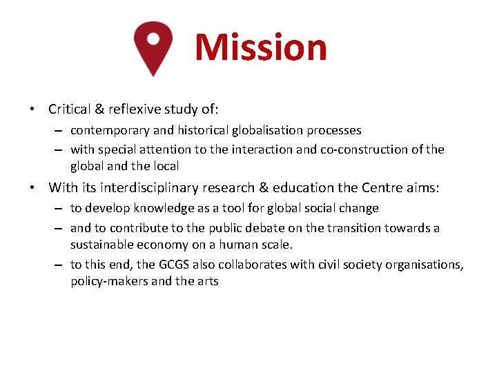 Mission • Critical & reflexive study of: – contemporary and historical globalisation processes –