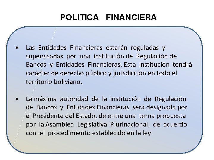 POLITICA FINANCIERA • Las Entidades Financieras estarán reguladas y supervisadas por una institución de