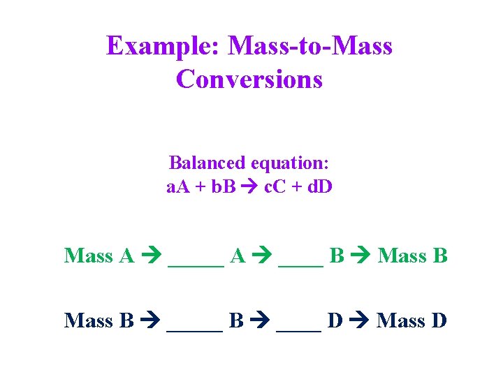 Example: Mass-to-Mass Conversions Balanced equation: a. A + b. B c. C + d.