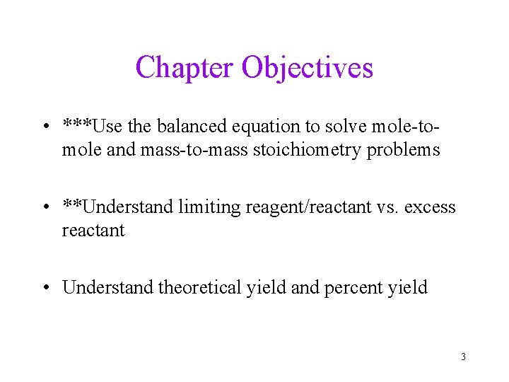 Chapter Objectives • ***Use the balanced equation to solve mole-tomole and mass-to-mass stoichiometry problems