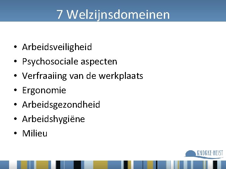 7 Welzijnsdomeinen • • Arbeidsveiligheid Psychosociale aspecten Verfraaiing van de werkplaats Ergonomie Arbeidsgezondheid Arbeidshygiëne