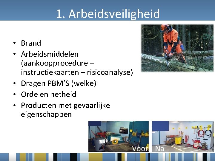 1. Arbeidsveiligheid • Brand • Arbeidsmiddelen (aankoopprocedure – instructiekaarten – risicoanalyse) • Dragen PBM’S