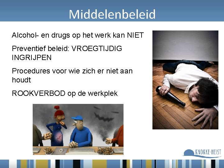 Middelenbeleid Alcohol- en drugs op het werk kan NIET Preventief beleid: VROEGTIJDIG INGRIJPEN Procedures