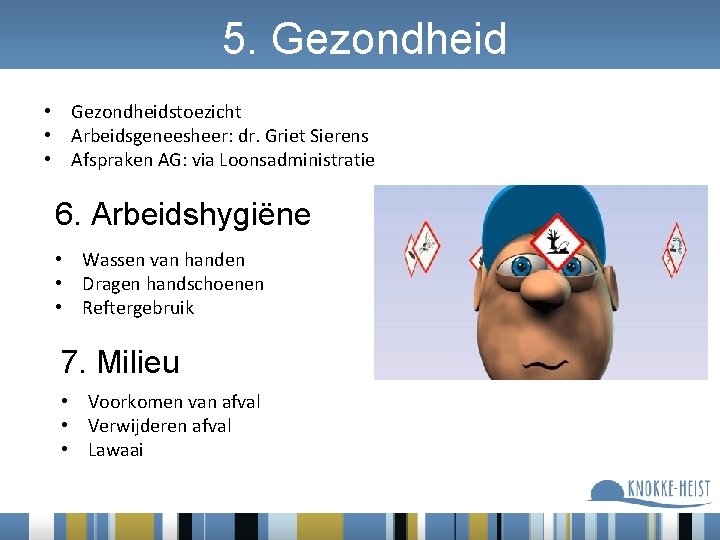 5. Gezondheid • Gezondheidstoezicht • Arbeidsgeneesheer: dr. Griet Sierens • Afspraken AG: via Loonsadministratie