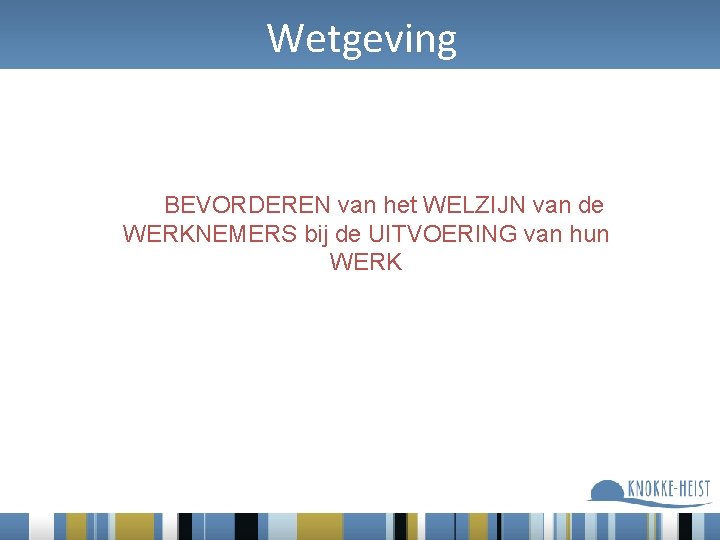 Wetgeving BEVORDEREN van het WELZIJN van de WERKNEMERS bij de UITVOERING van hun WERK