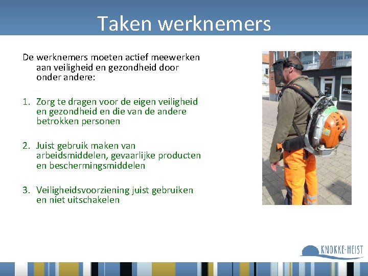 Taken werknemers De werknemers moeten actief meewerken aan veiligheid en gezondheid door onder andere: