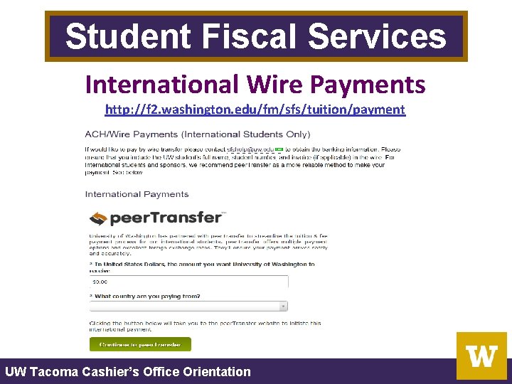 Student Fiscal Services International Wire Payments http: //f 2. washington. edu/fm/sfs/tuition/payment UW Tacoma Cashier’s Student Fiscal Services International Wire Payments http: //f 2. washington. edu/fm/sfs/tuition/payment UW Tacoma Cashier’s