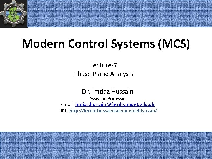 Modern Control Systems (MCS) Lecture-7 Phase Plane Analysis Dr. Imtiaz Hussain Assistant Professor email: