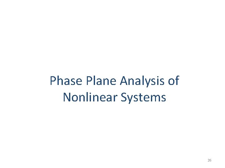 Phase Plane Analysis of Nonlinear Systems 26 