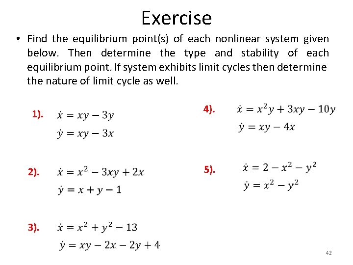 Exercise • Find the equilibrium point(s) of each nonlinear system given below. Then determine