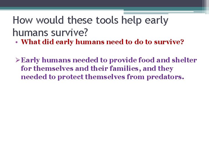 How would these tools help early humans survive? • What did early humans need
