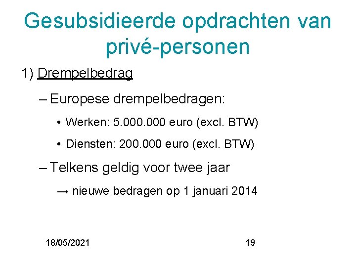 Gesubsidieerde opdrachten van privé-personen 1) Drempelbedrag – Europese drempelbedragen: • Werken: 5. 000 euro