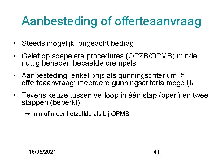 Aanbesteding of offerteaanvraag • Steeds mogelijk, ongeacht bedrag • Gelet op soepelere procedures (OPZB/OPMB)