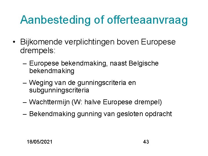 Aanbesteding of offerteaanvraag • Bijkomende verplichtingen boven Europese drempels: – Europese bekendmaking, naast Belgische