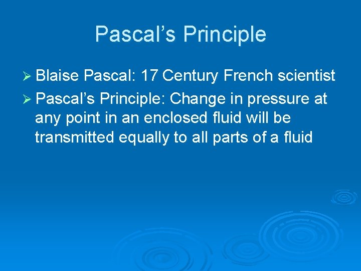 Pascal’s Principle Ø Blaise Pascal: 17 Century French scientist Ø Pascal’s Principle: Change in