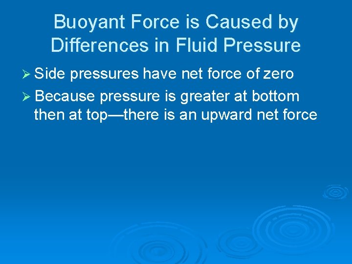 Buoyant Force is Caused by Differences in Fluid Pressure Ø Side pressures have net