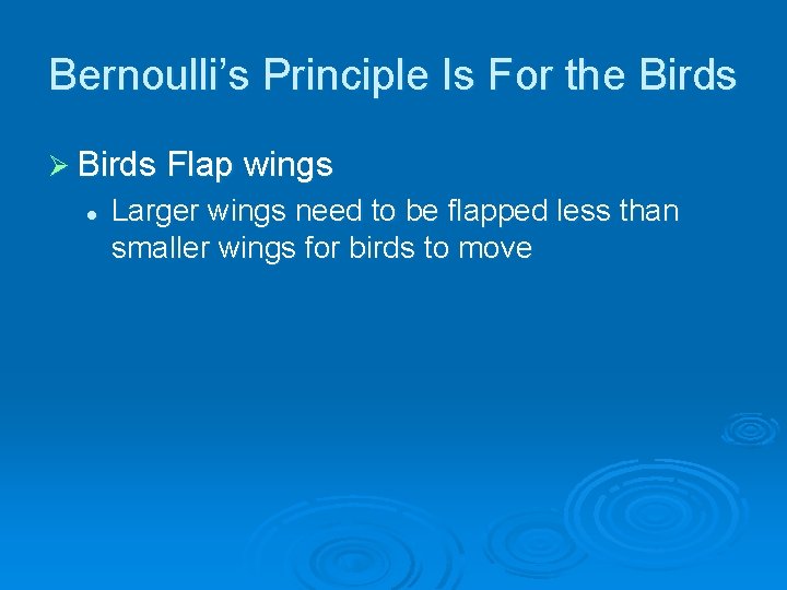 Bernoulli’s Principle Is For the Birds Ø Birds Flap wings l Larger wings need