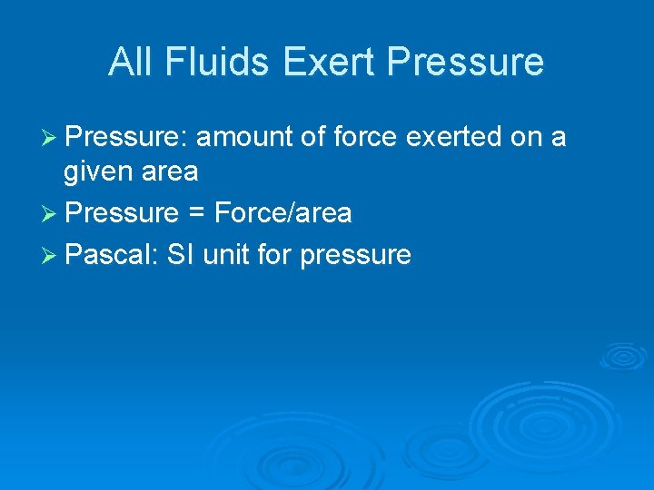 All Fluids Exert Pressure Ø Pressure: amount of force exerted on a given area