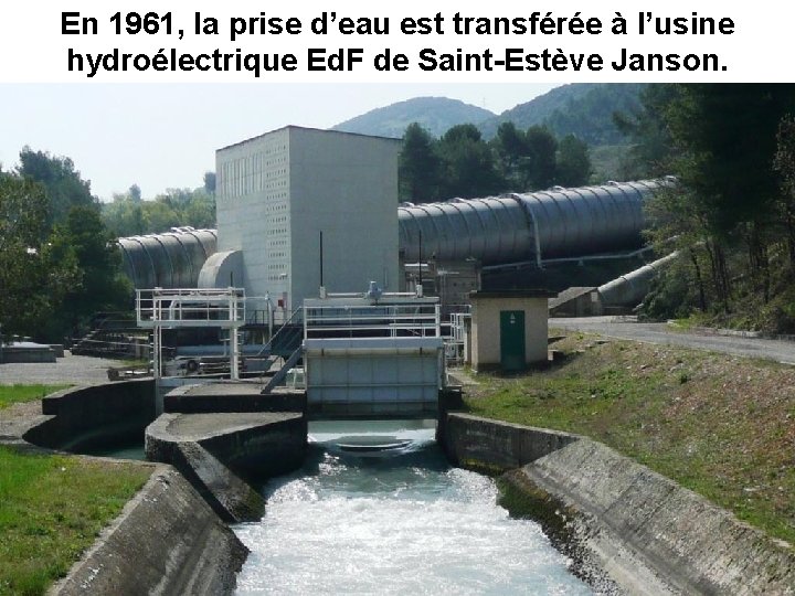 En 1961, la prise d’eau est transférée à l’usine hydroélectrique Ed. F de Saint-Estève