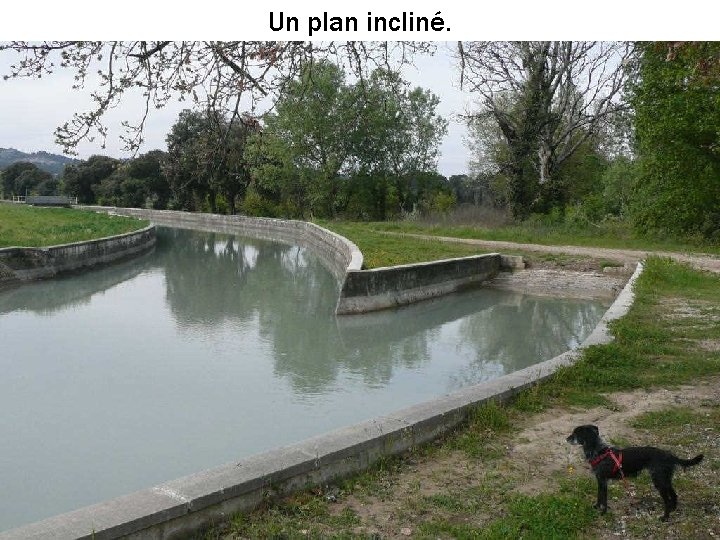 Un plan incliné. 