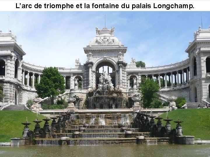 L’arc de triomphe et la fontaine du palais Longchamp. 