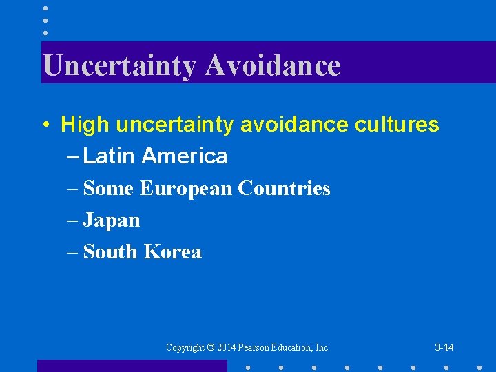 Uncertainty Avoidance • High uncertainty avoidance cultures – Latin America – Some European Countries
