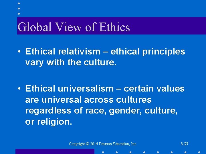 Global View of Ethics • Ethical relativism – ethical principles vary with the culture.