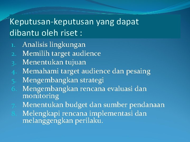 Keputusan-keputusan yang dapat dibantu oleh riset : Analisis lingkungan Memilih target audience Menentukan tujuan