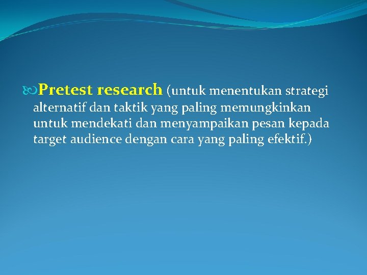 Pretest research (untuk menentukan strategi alternatif dan taktik yang paling memungkinkan untuk mendekati