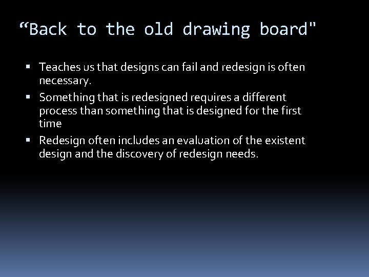 “Back to the old drawing board" Teaches us that designs can fail and redesign “Back to the old drawing board" Teaches us that designs can fail and redesign