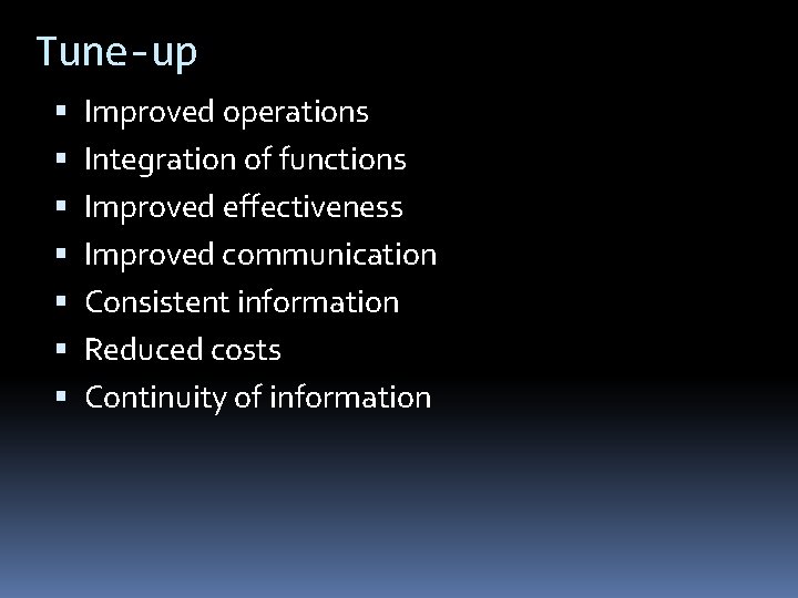 Tune-up Improved operations Integration of functions Improved effectiveness Improved communication Consistent information Reduced costs Tune-up Improved operations Integration of functions Improved effectiveness Improved communication Consistent information Reduced costs