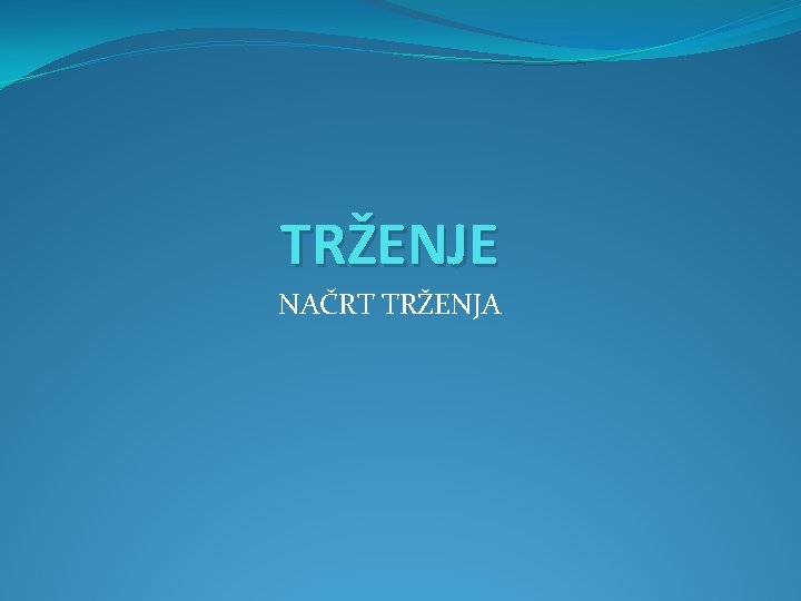 TRŽENJE NAČRT TRŽENJA 