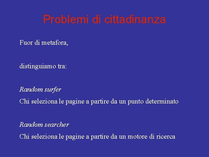 Problemi di cittadinanza Fuor di metafora, distinguiamo tra: Random surfer Chi seleziona le pagine