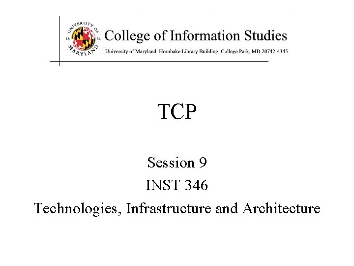 TCP Session 9 INST 346 Technologies, Infrastructure and Architecture 