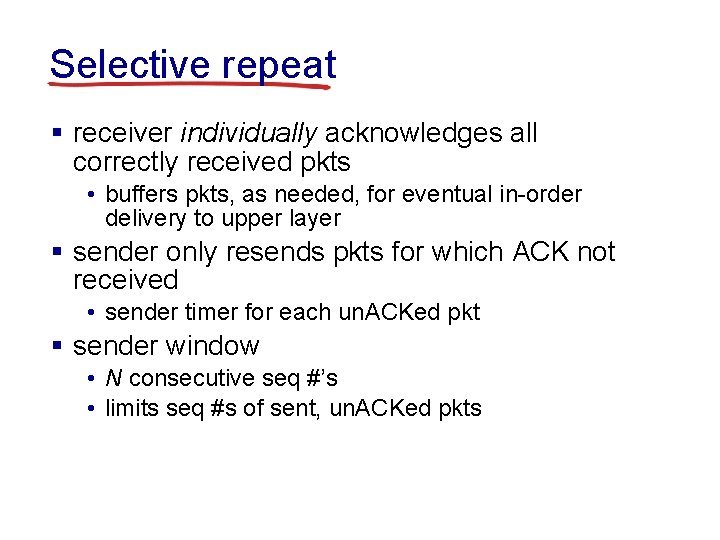 Selective repeat § receiver individually acknowledges all correctly received pkts • buffers pkts, as