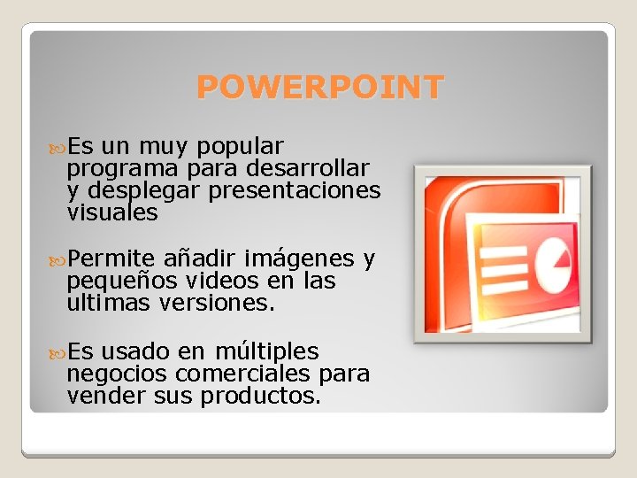 POWERPOINT Es un muy popular programa para desarrollar y desplegar presentaciones visuales Permite añadir