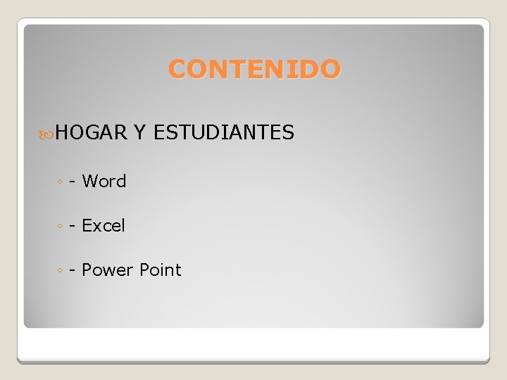 CONTENIDO HOGAR Y ESTUDIANTES ◦ - Word ◦ - Excel ◦ - Power Point