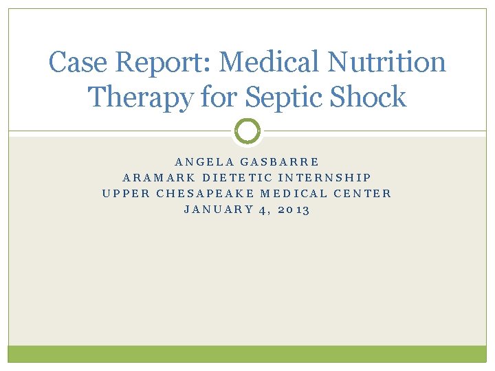 Case Report: Medical Nutrition Therapy for Septic Shock ANGELA GASBARRE ARAMARK DIETETIC INTERNSHIP UPPER