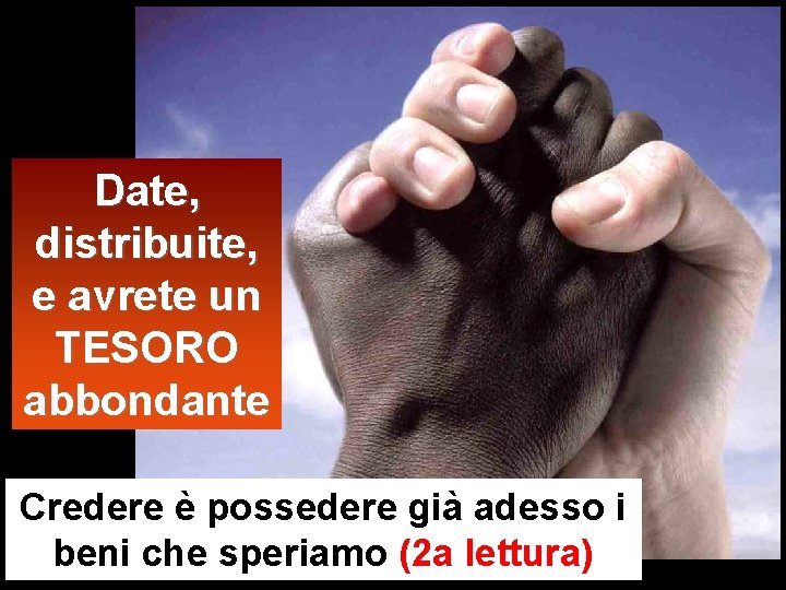 Date, distribuite, e avrete un TESORO abbondante Credere è possedere già adesso i beni