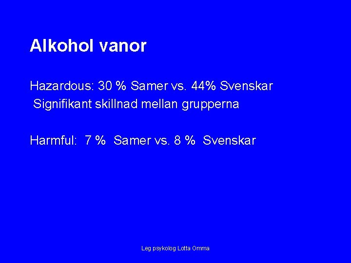 Alkohol vanor Hazardous: 30 % Samer vs. 44% Svenskar Signifikant skillnad mellan grupperna Harmful: