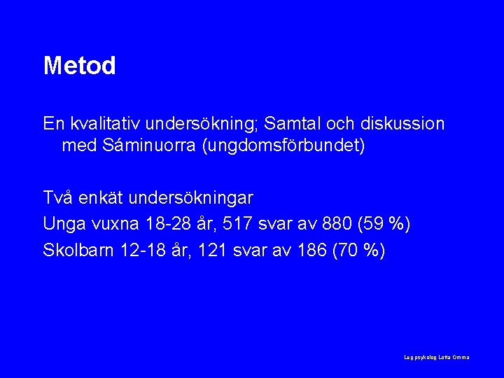 Metod En kvalitativ undersökning; Samtal och diskussion med Sáminuorra (ungdomsförbundet) Två enkät undersökningar Unga