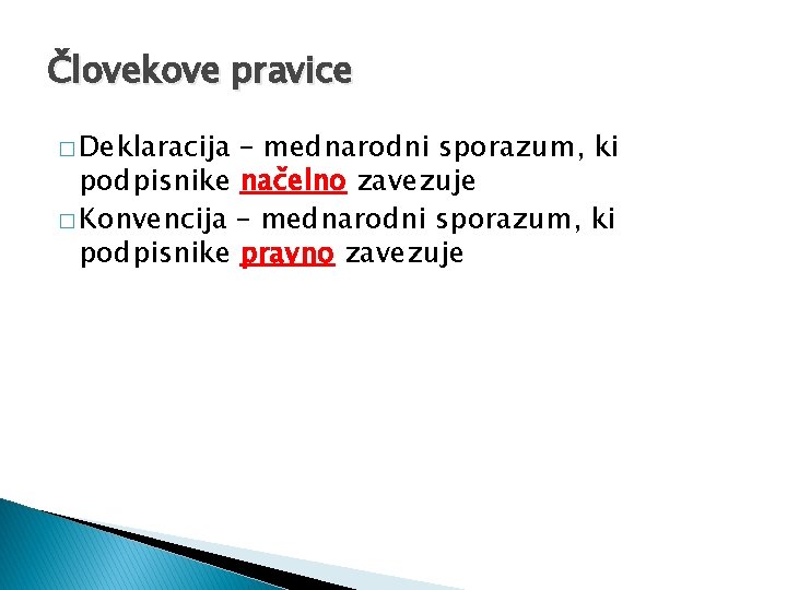 Človekove pravice � Deklaracija – mednarodni sporazum, ki podpisnike načelno zavezuje � Konvencija –