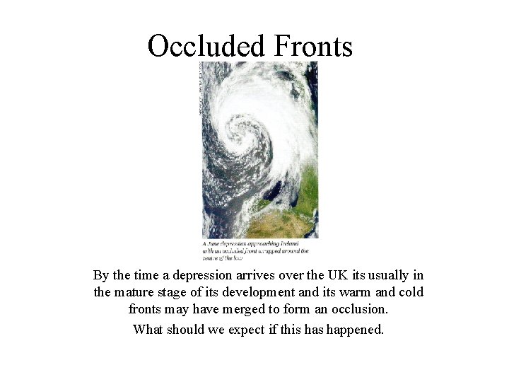 Occluded Fronts By the time a depression arrives over the UK its usually in