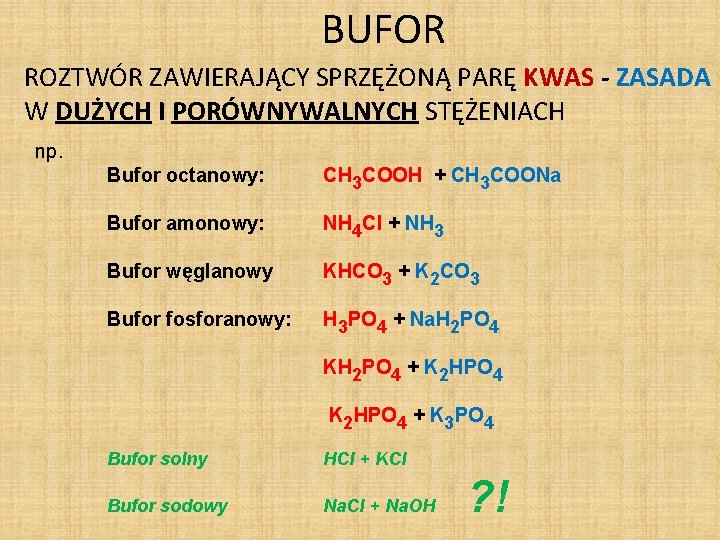 BUFOR ROZTWÓR ZAWIERAJĄCY SPRZĘŻONĄ PARĘ KWAS - ZASADA W DUŻYCH I PORÓWNYWALNYCH STĘŻENIACH np. BUFOR ROZTWÓR ZAWIERAJĄCY SPRZĘŻONĄ PARĘ KWAS - ZASADA W DUŻYCH I PORÓWNYWALNYCH STĘŻENIACH np.