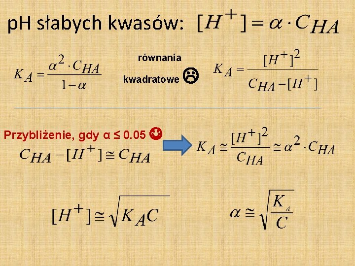 p. H słabych kwasów: równania kwadratowe Przybliżenie, gdy α ≤ 0. 05 p. H słabych kwasów: równania kwadratowe Przybliżenie, gdy α ≤ 0. 05