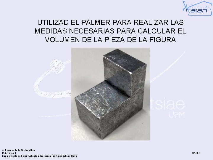 UTILIZAD EL PÁLMER PARA REALIZAR LAS MEDIDAS NECESARIAS PARA CALCULAR EL VOLUMEN DE LA