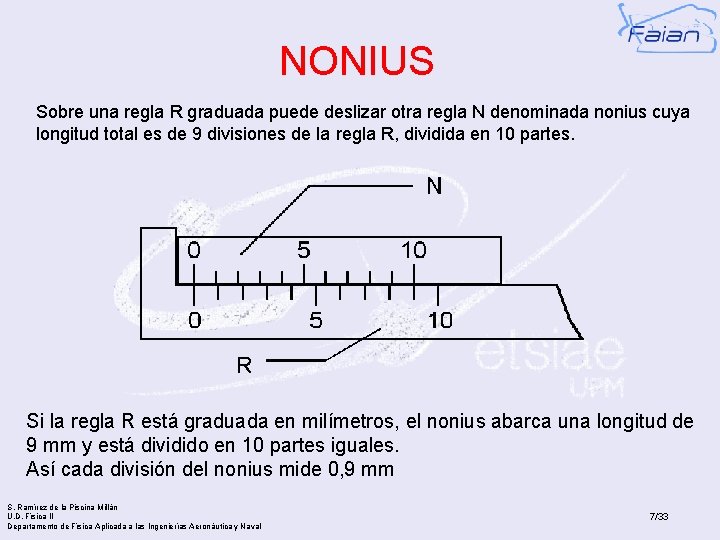 NONIUS Sobre una regla R graduada puede deslizar otra regla N denominada nonius cuya